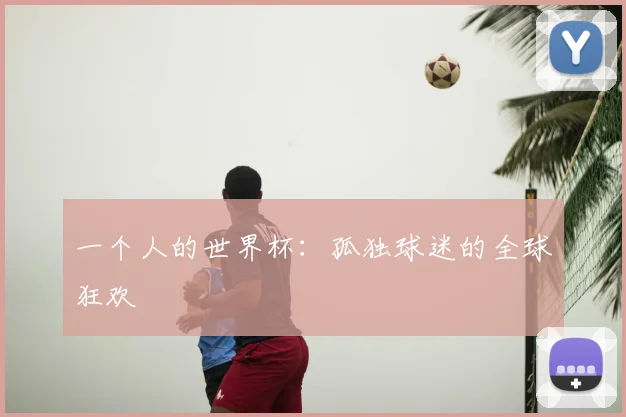 一个人的世界杯:孤独球迷的全球狂欢