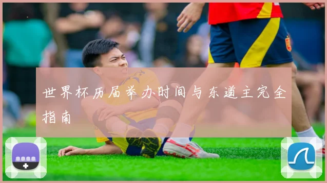 世界杯历届举办时间与东道主完全指南