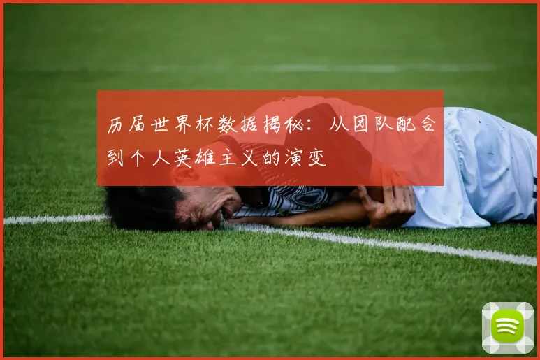 历届世界杯数据揭秘：从团队配合到个人英雄主义的演变