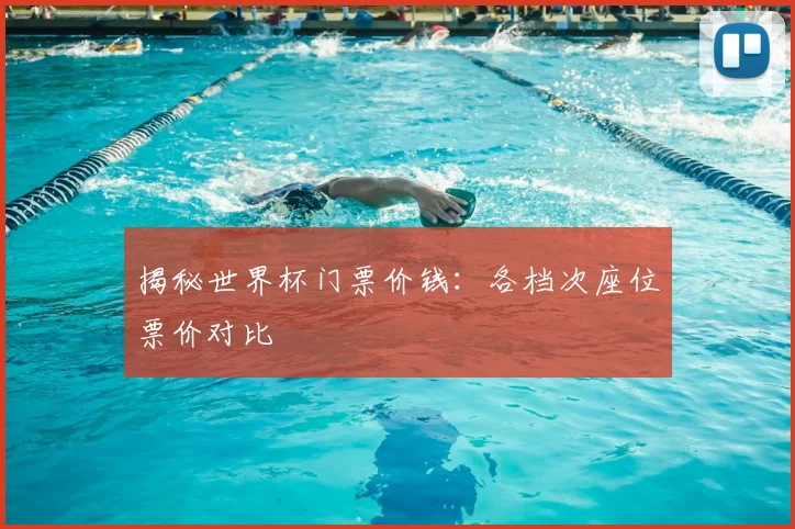 揭秘世界杯门票价钱：各档次座位票价对比