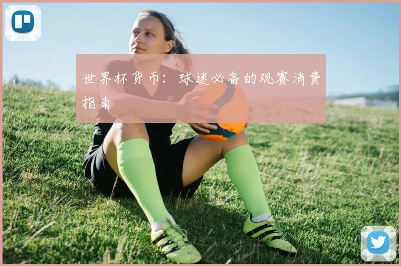世界杯货币：球迷必备的观赛消费指南