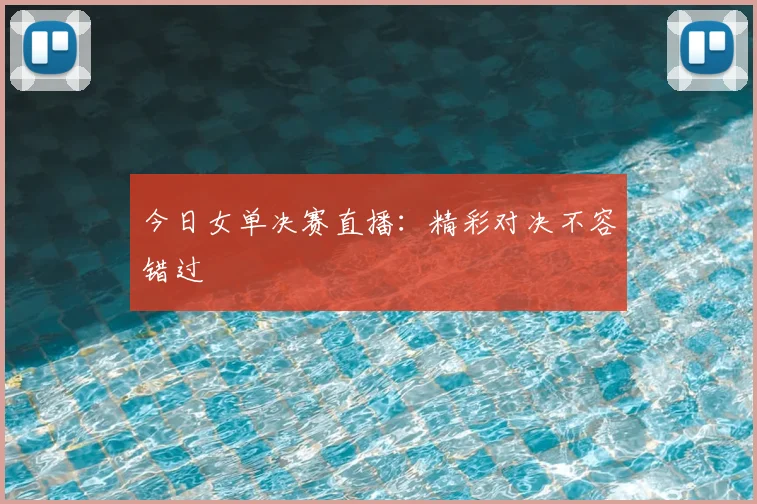 今日女单决赛直播：精彩对决不容错过